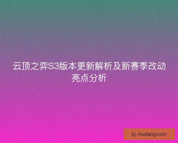 云顶之弈S3版本更新解析及新赛季改动亮点分析