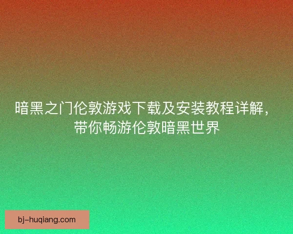 暗黑之门伦敦游戏下载及安装教程详解，带你畅游伦敦暗黑世界